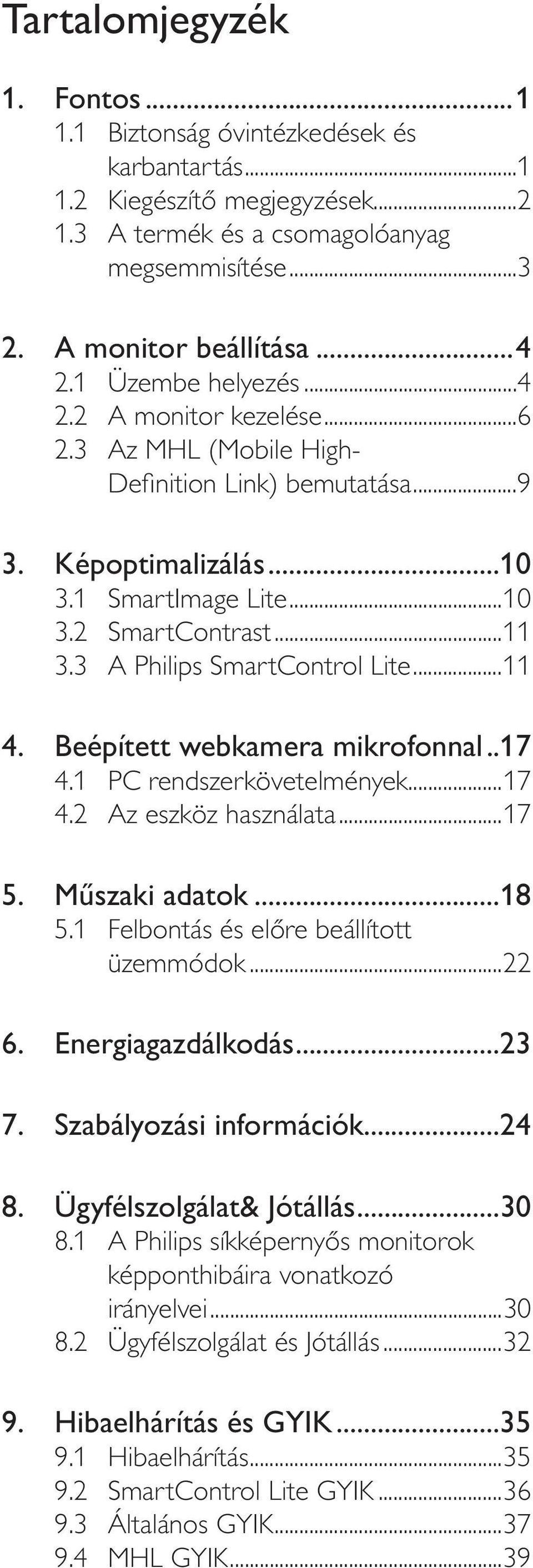 1 PC rendszerkövetelmények...17 4.2 Az eszköz használata...17...18 üzemmódok...22...23 7. Szabályozási információk...24 8. Ügyfélszolgálat& Jótállás...30 képponthibáira vonatkozó irányelvei.