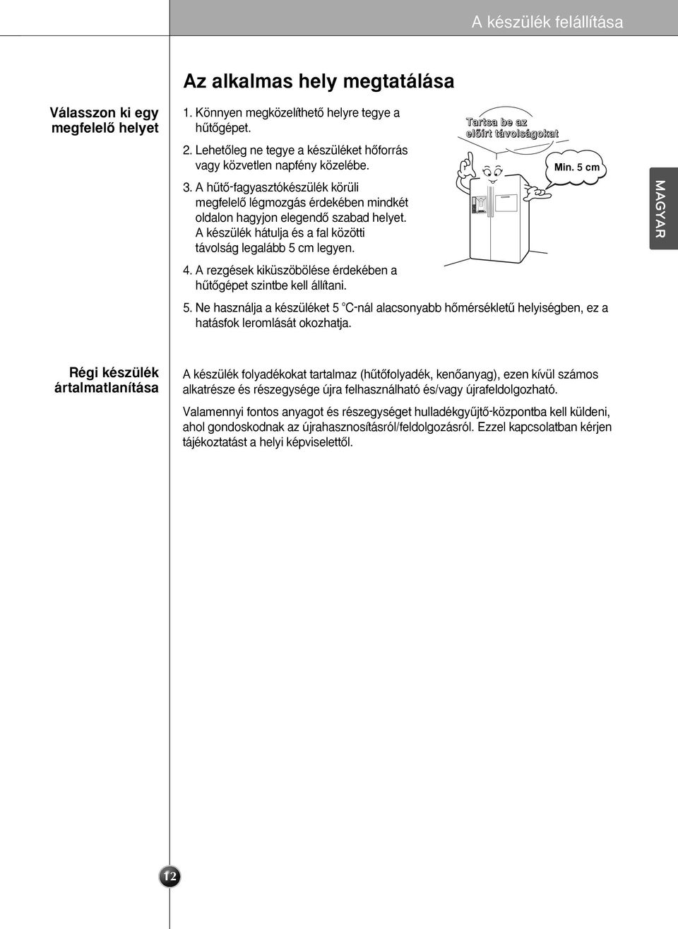 A készülék hátulja és a fal közötti távolság legalább 5 cm legyen. 4. A rezgések kiküszöbölése érdekében a hıtœgépet szintbe kell állítani. Tartsa be az elœírt távolságokat Min. 5 cm 5.