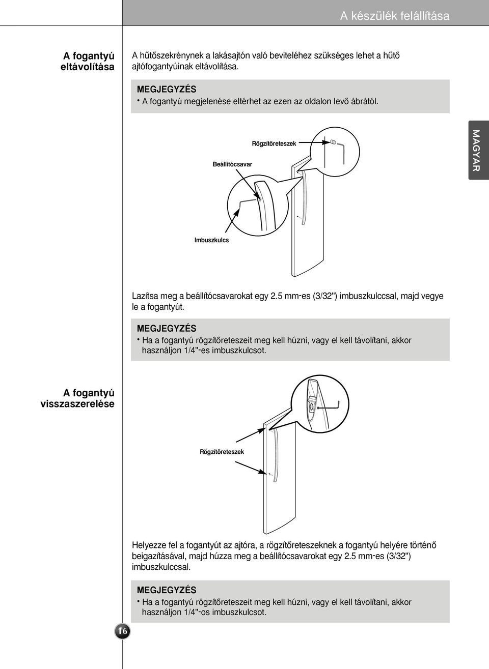 5 mm-es (3/32'') imbuszkulccsal, majd vegye le a fogantyút. MEGJEGYZÉS Ha a fogantyú rögzítœreteszeit meg kell húzni, vagy el kell távolítani, akkor használjon 1/4''-es imbuszkulcsot.