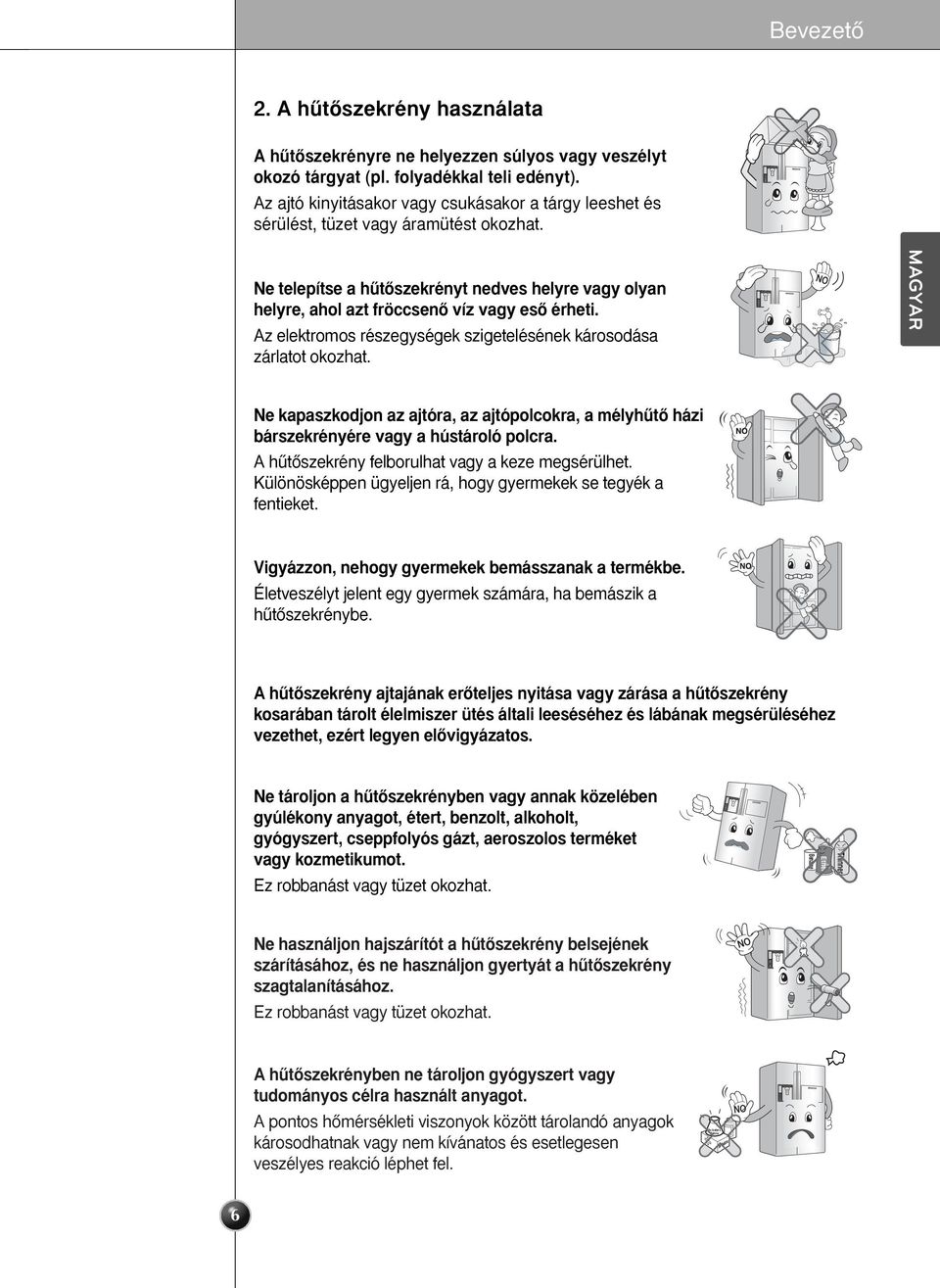 Az elektromos részegységek szigetelésének károsodása zárlatot okozhat. MAGYAR Ne kapaszkodjon az ajtóra, az ajtópolcokra, a mélyhıtœ házi bárszekrényére vagy a hústároló polcra.