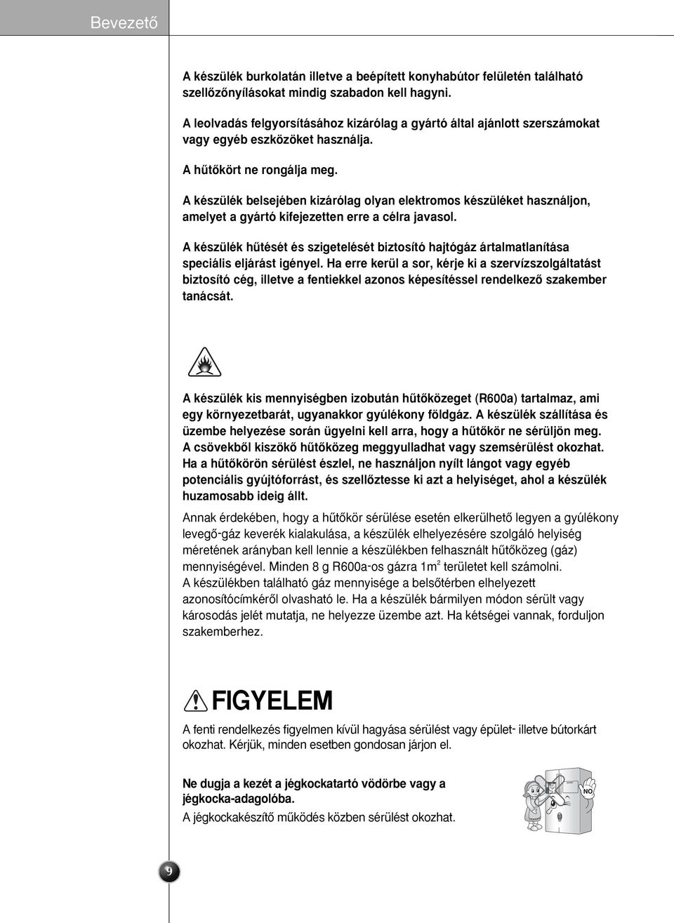 A készülék belsejében kizárólag olyan elektromos készüléket használjon, amelyet a gyártó kifejezetten erre a célra javasol.