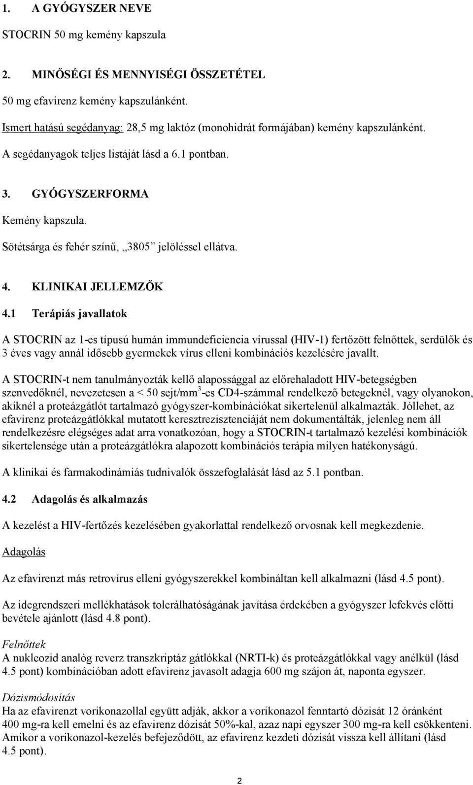 Sötétsárga és fehér színű, 3805 jelöléssel ellátva. 4. KLINIKAI JELLEMZŐK 4.