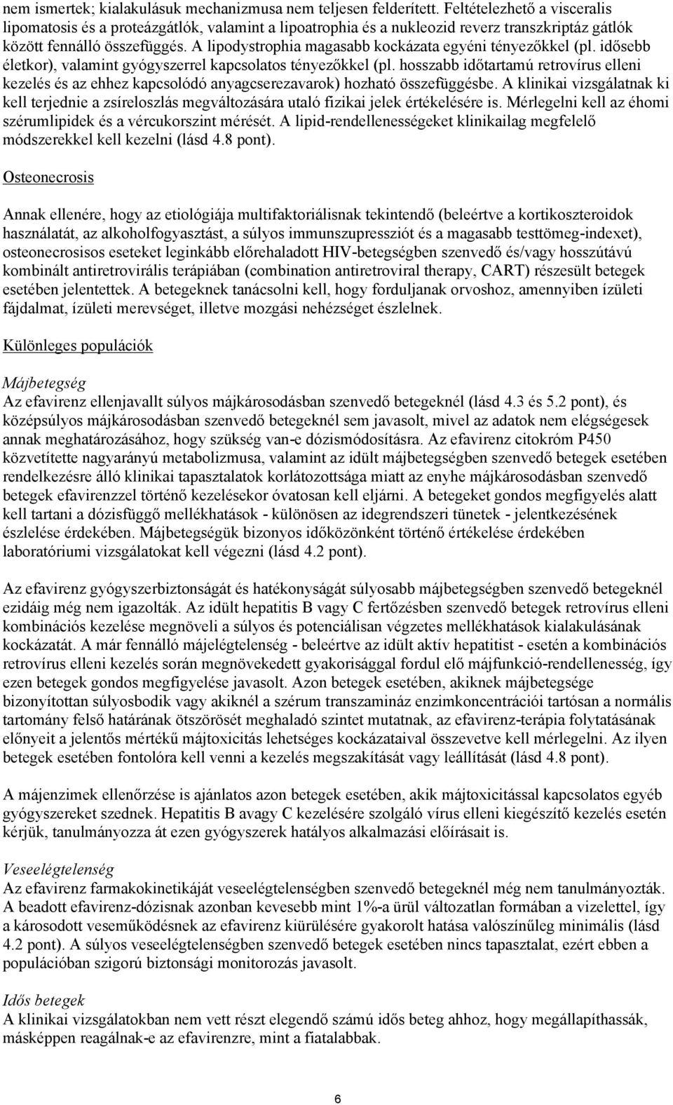 A lipodystrophia magasabb kockázata egyéni tényezőkkel (pl. idősebb életkor), valamint gyógyszerrel kapcsolatos tényezőkkel (pl.