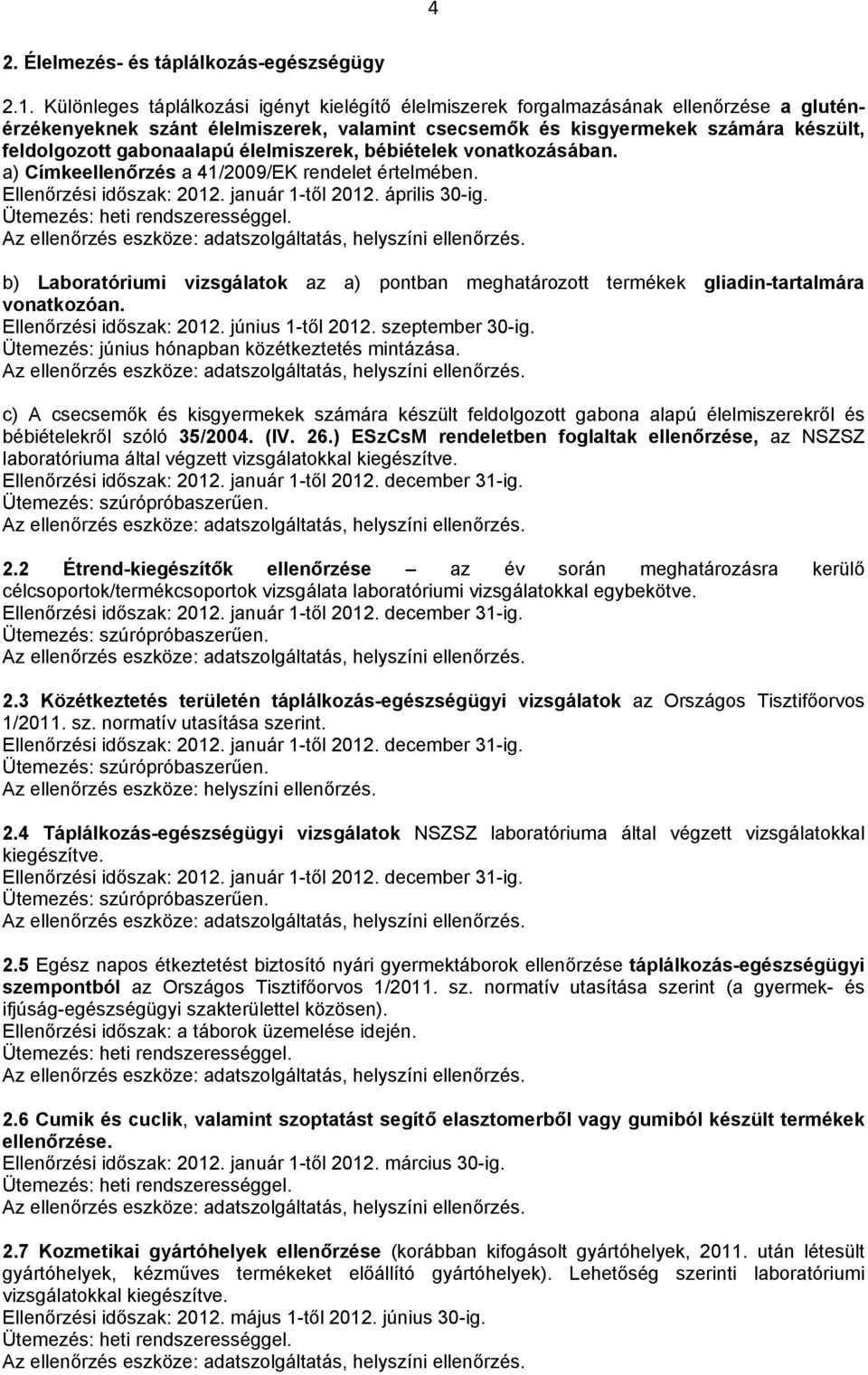 gabonaalapú élelmiszerek, bébiételek vonatkozásában. a) Címkeellenőrzés a 41/2009/EK rendelet értelmében. Ellenőrzési időszak: 2012. január 1-től 2012. április 30-ig.