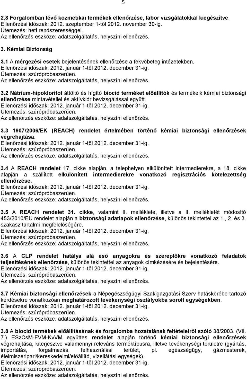 2 Nátrium-hipokloritot áttöltő és hígító biocid terméket előállítók és termékeik kémiai biztonsági ellenőrzése mintavétellel és aktívklór bevizsgálással együtt. 3.