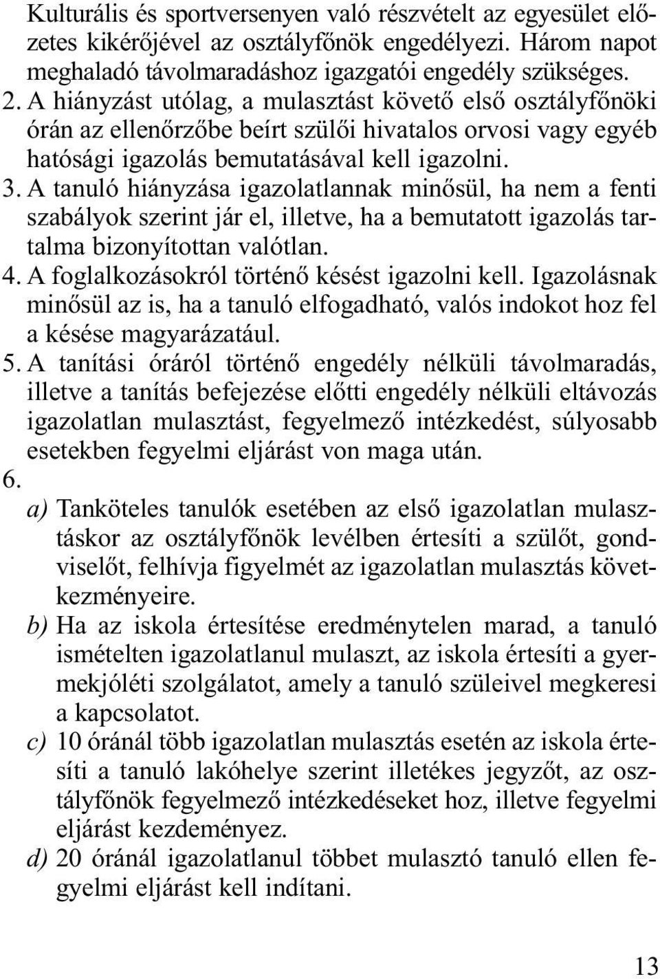 A tanuló hiányzása igazolatlannak minősül, ha nem a fenti szabályok szerint jár el, illetve, ha a bemutatott igazolás tartalma bizonyítottan valótlan. 4.