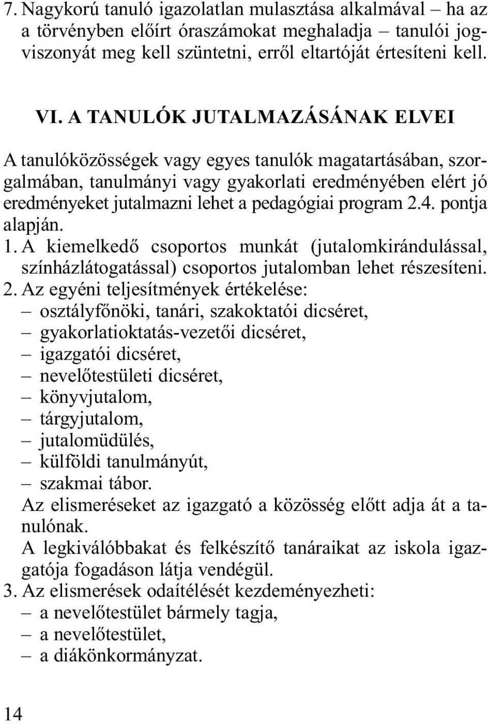 2.4. pontja alapján. 1. A kiemelkedő csoportos munkát (jutalomkirándulással, színházlátogatással) csoportos jutalomban lehet részesíteni. 2.