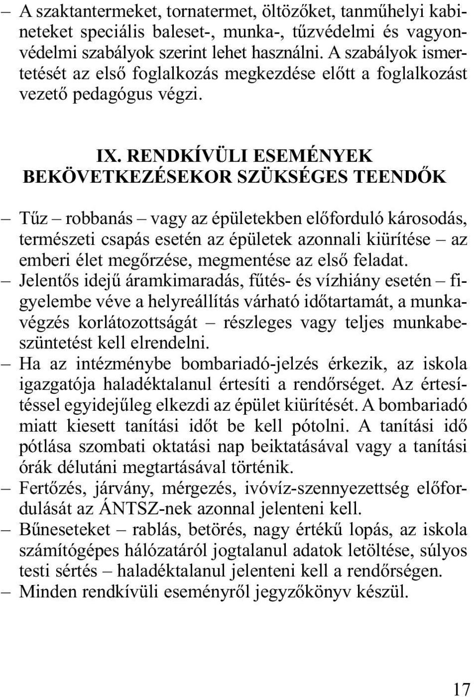 RENDKÍVÜLI ESEMÉNYEK BEKÖVETKEZÉSEKOR SZÜKSÉGES TEENDŐK Tűz robbanás vagy az épületekben előforduló károsodás, természeti csapás esetén az épületek azonnali kiürítése az emberi élet megőrzése,