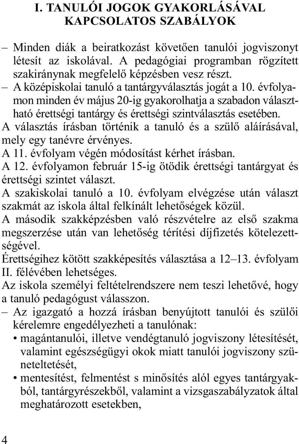 évfolyamon minden év május 20-ig gyakorolhatja a szabadon választható érettségi tantárgy és érettségi szintválasztás esetében.