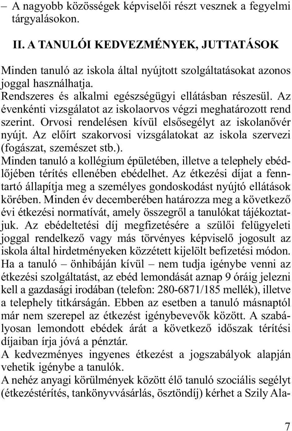 Az előírt szakorvosi vizsgálatokat az iskola szervezi (fogászat, szemészet stb.). Minden tanuló a kollégium épületében, illetve a telephely ebédlőjében térítés ellenében ebédelhet.