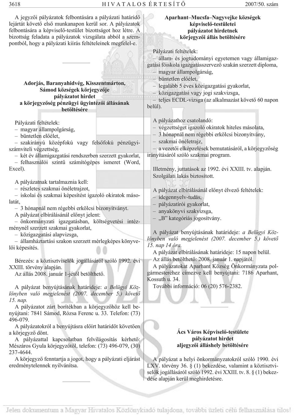 Adorjás, Baranyahidvég, Kisszentmárton, Sámod községek körjegyzõje pályázatot hirdet a körjegyzõség pénzügyi ügyintézõi állásának betöltésére Pályázati feltételek: magyar állampolgárság, büntetlen