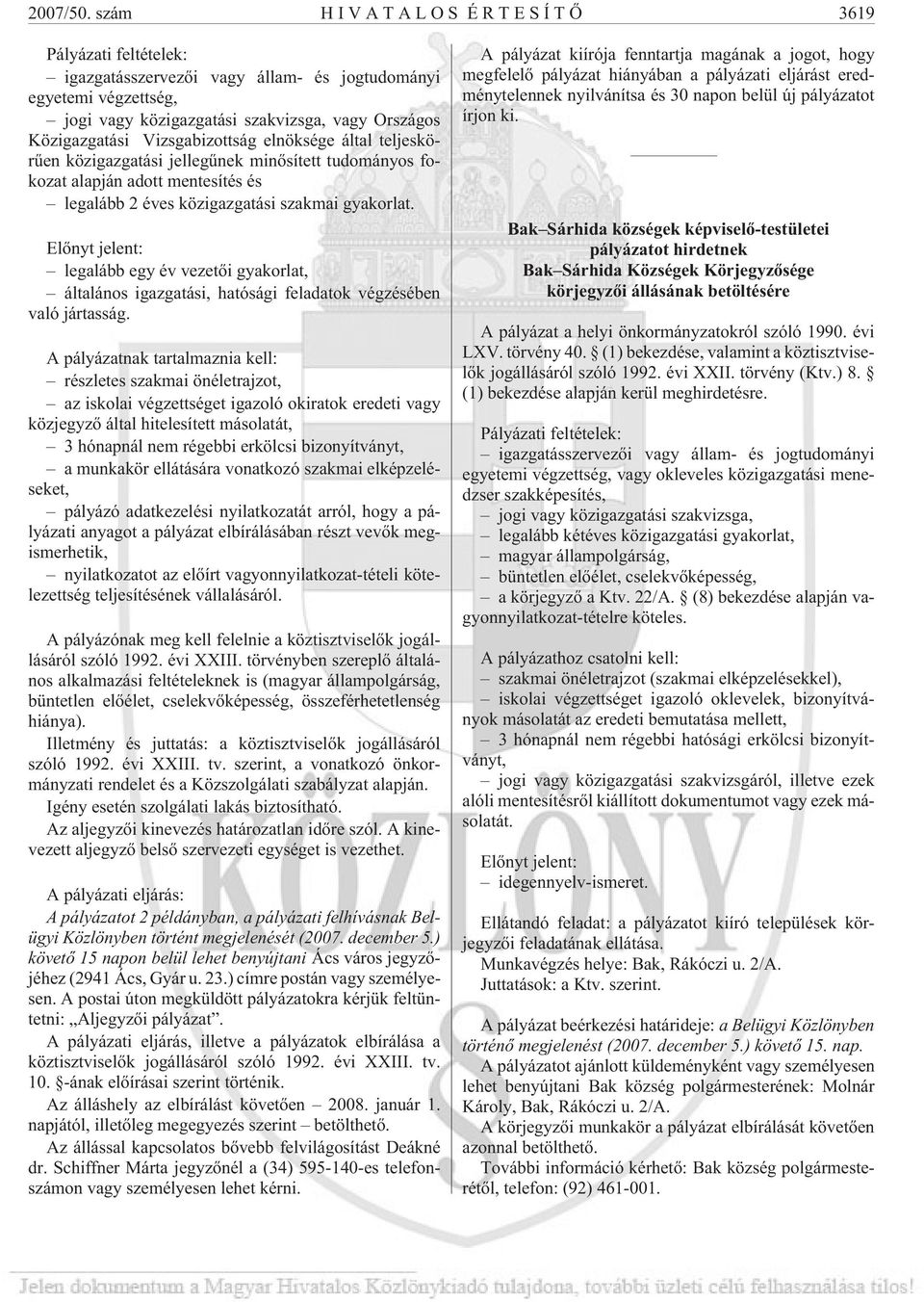 elnöksége által teljeskörûen közigazgatási jellegûnek minõsített tudományos fokozat alapján adott mentesítés és legalább 2 éves közigazgatási szakmai gyakorlat.