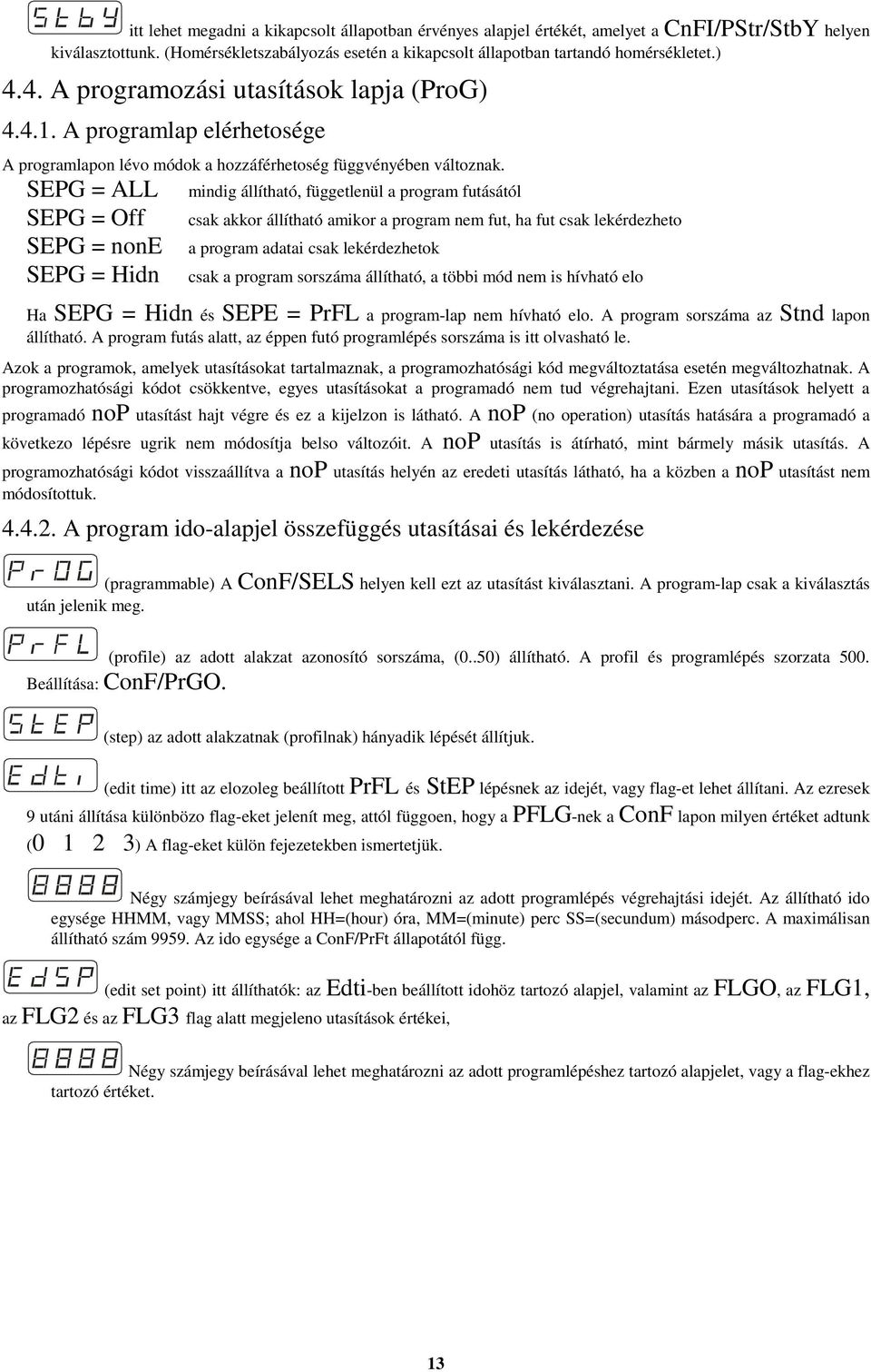 SEPG = ALL SEPG = Off SEPG = none SEPG = Hidn mindig állítható, függetlenül a program futásától csak akkor állítható amikor a program nem fut, ha fut csak lekérdezheto a program adatai csak