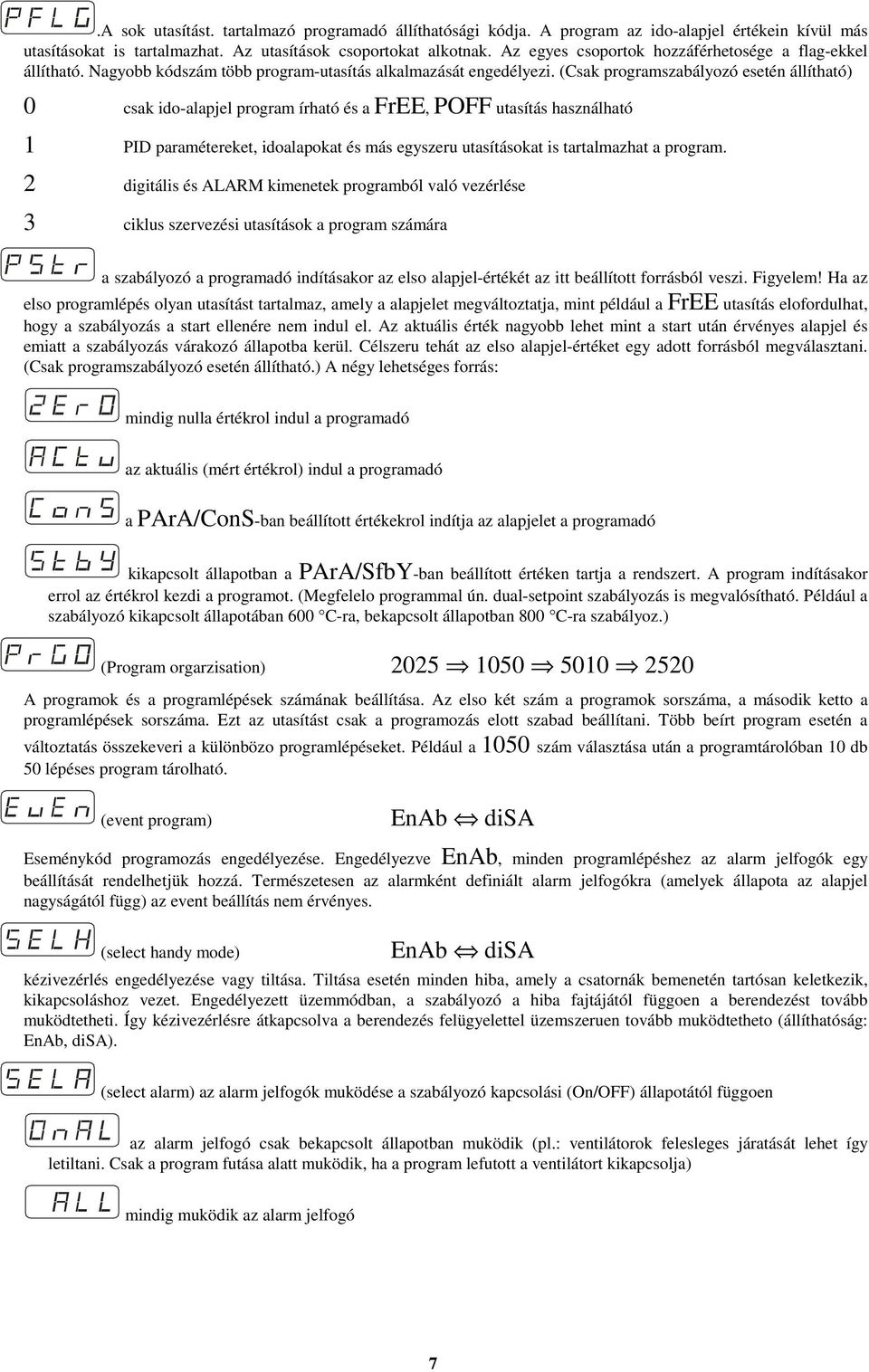 (Csak programszabályozó esetén állítható) 0 csak ido-alapjel program írható és a FrEE, POFF utasítás használható 1 PID paramétereket, idoalapokat és más egyszeru utasításokat is tartalmazhat a
