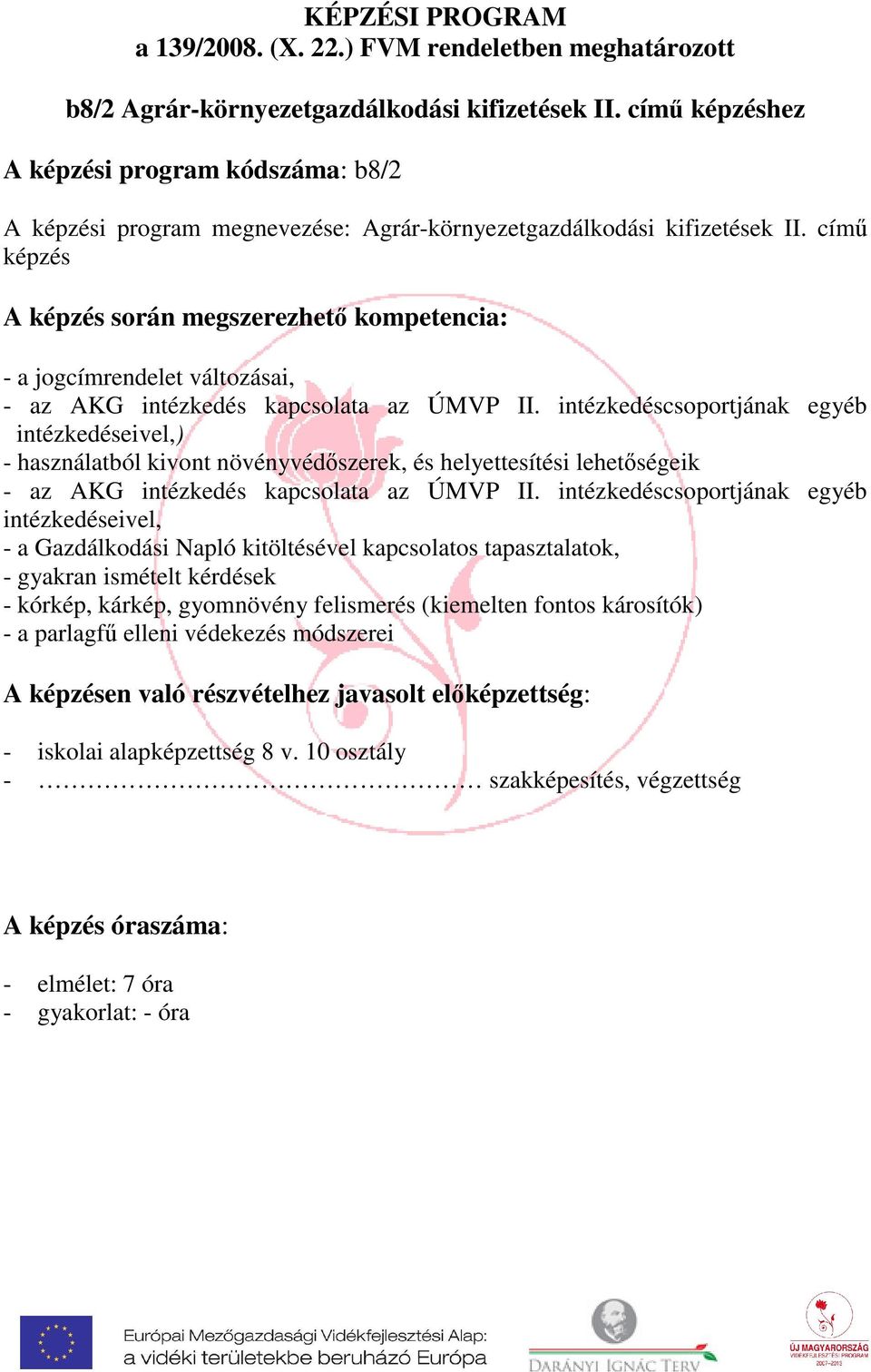 című képzés A képzés során megszerezhető kompetencia: - a jogcímrendelet változásai, - az AKG intézkedés kapcsolata az ÚMVP II.