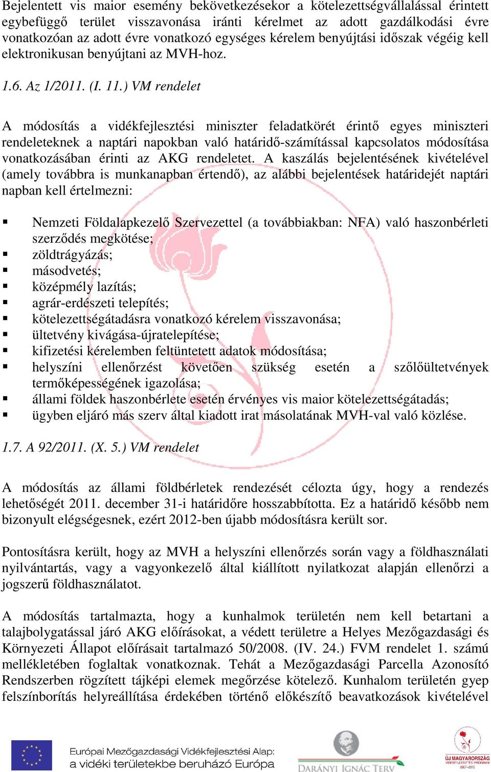 ) VM rendelet A módosítás a vidékfejlesztési miniszter feladatkörét érintő egyes miniszteri rendeleteknek a naptári napokban való határidő-számítással kapcsolatos módosítása vonatkozásában érinti az