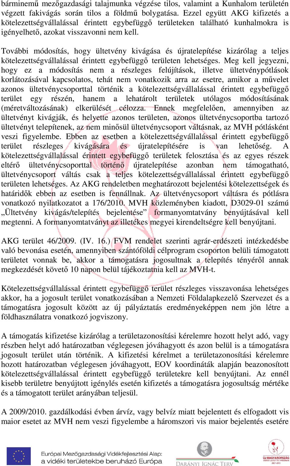 További módosítás, hogy ültetvény kivágása és újratelepítése kizárólag a teljes kötelezettségvállalással érintett egybefüggő területen lehetséges.