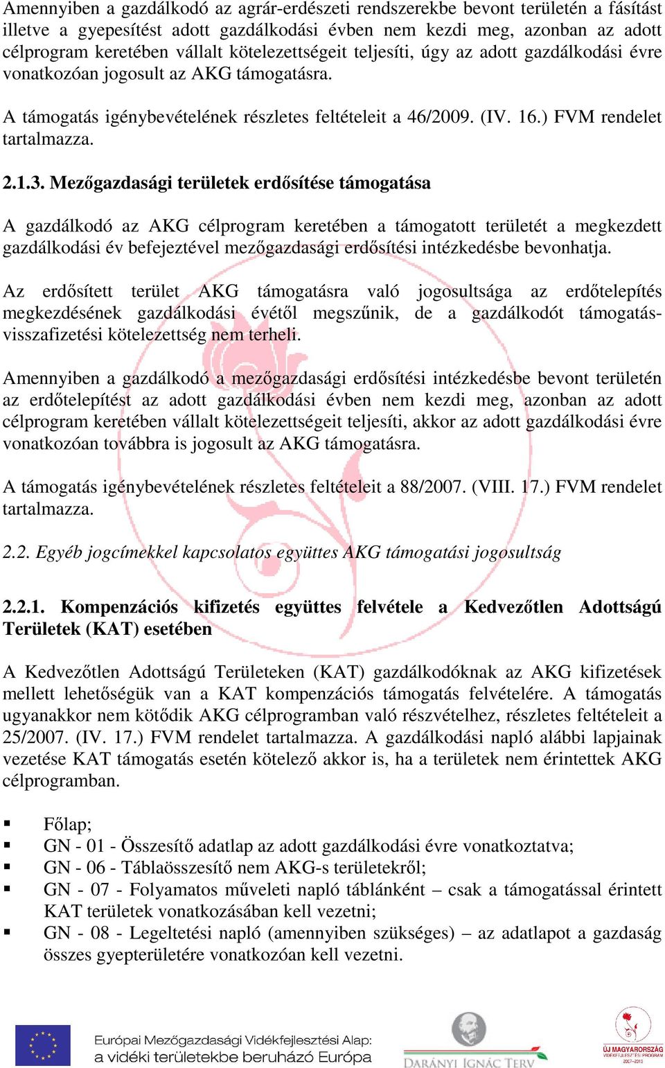 1.3. Mezőgazdasági területek erdősítése támogatása A gazdálkodó az AKG célprogram keretében a támogatott területét a megkezdett gazdálkodási év befejeztével mezőgazdasági erdősítési intézkedésbe