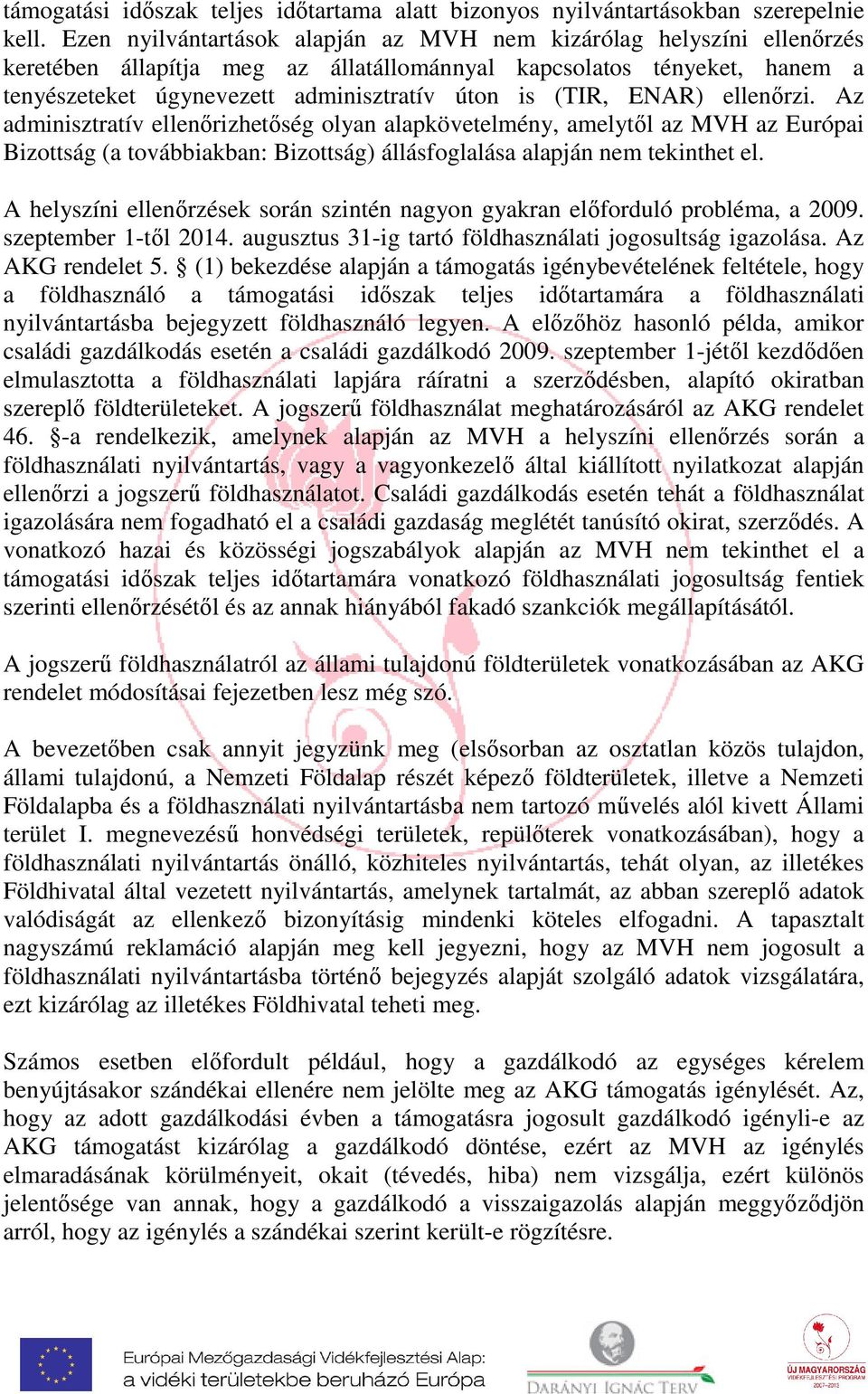 ENAR) ellenőrzi. Az adminisztratív ellenőrizhetőség olyan alapkövetelmény, amelytől az MVH az Európai Bizottság (a továbbiakban: Bizottság) állásfoglalása alapján nem tekinthet el.