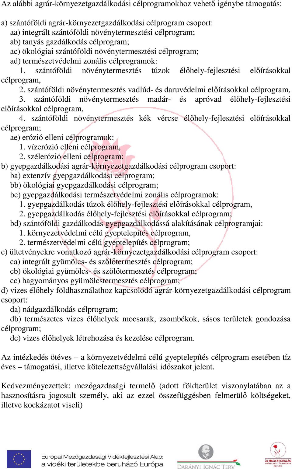 szántóföldi növénytermesztés túzok élőhely-fejlesztési előírásokkal célprogram, 2. szántóföldi növénytermesztés vadlúd- és daruvédelmi előírásokkal célprogram, 3.