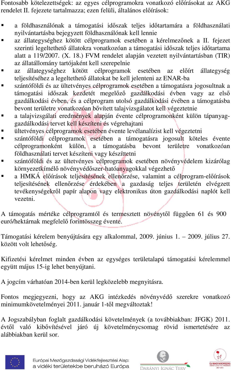 állategységhez kötött célprogramok esetében a kérelmezőnek a II. fejezet szerinti legeltethető állatokra vonatkozóan a támogatási időszak teljes időtartama alatt a 119/2007. (X. 18.