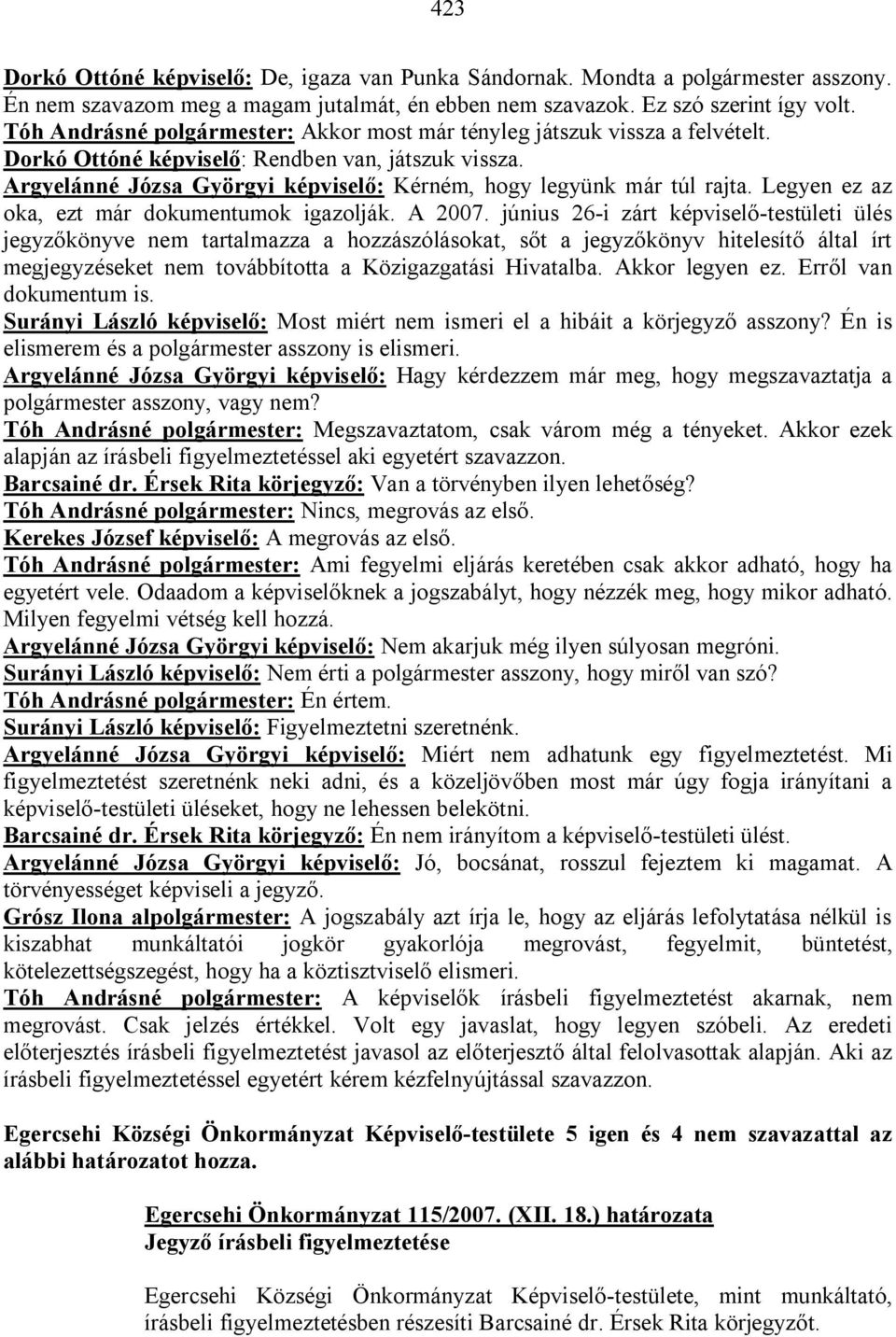 Argyelánné Józsa Györgyi képviselő: Kérném, hogy legyünk már túl rajta. Legyen ez az oka, ezt már dokumentumok igazolják. A 2007.