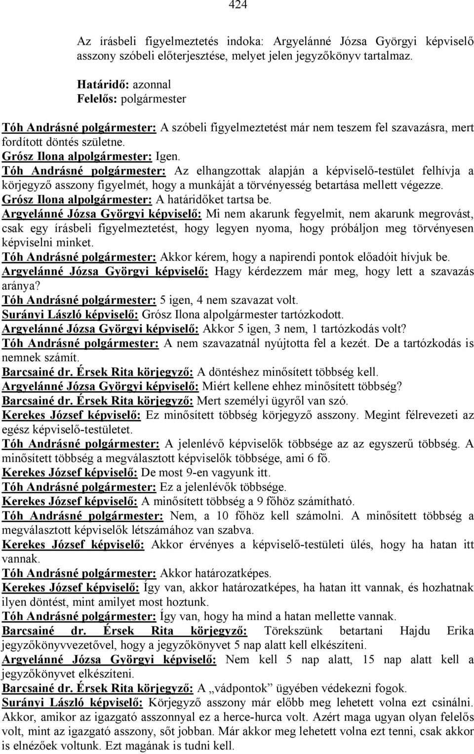 Tóh Andrásné polgármester: Az elhangzottak alapján a képviselő-testület felhívja a körjegyző asszony figyelmét, hogy a munkáját a törvényesség betartása mellett végezze.