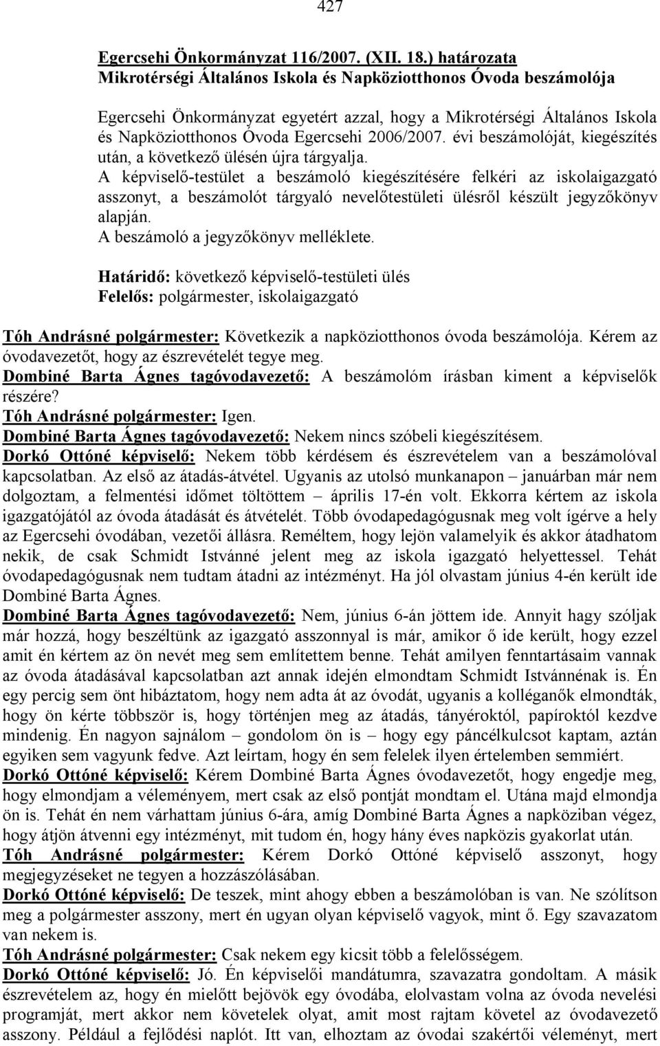 2006/2007. évi beszámolóját, kiegészítés után, a következő ülésén újra tárgyalja.