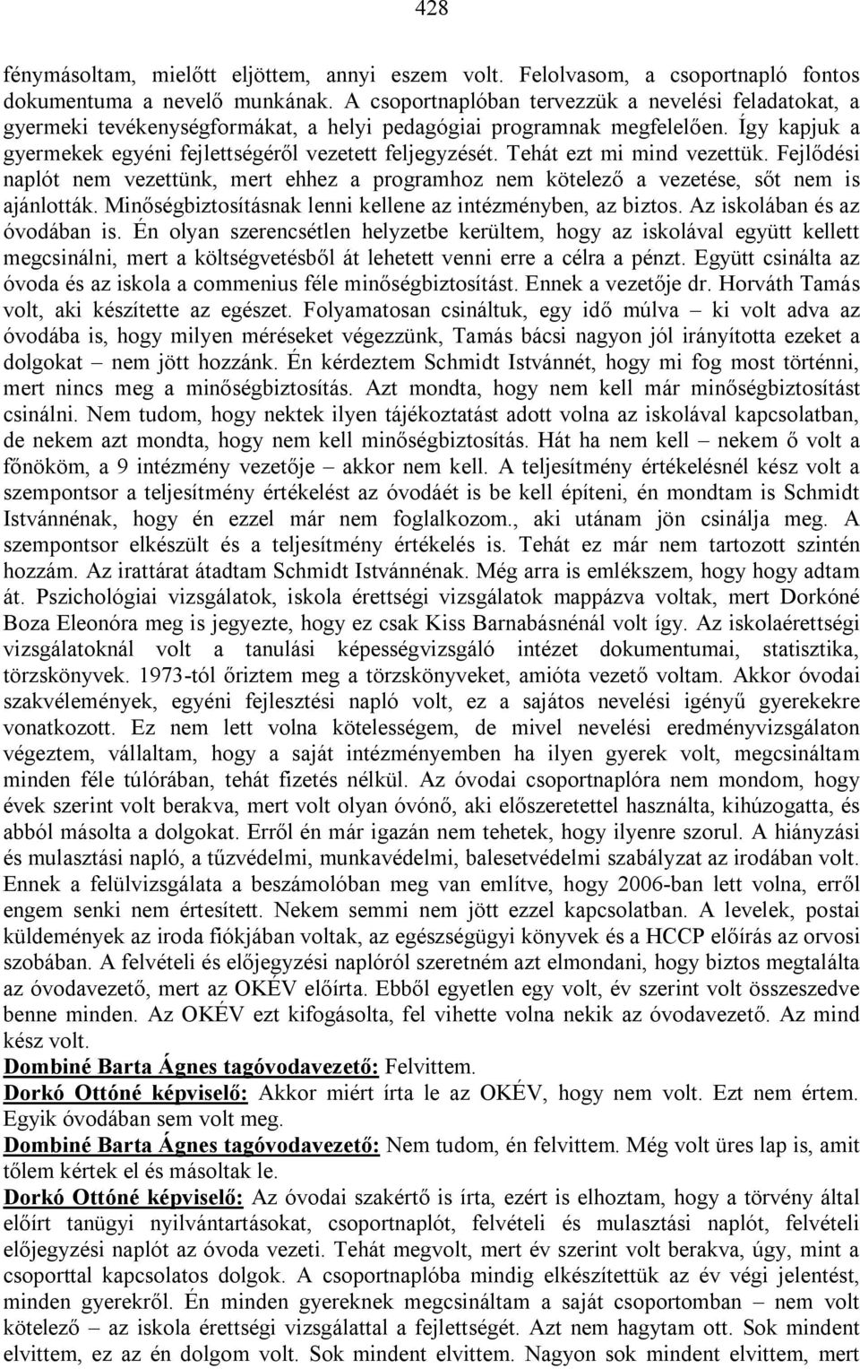 Tehát ezt mi mind vezettük. Fejlődési naplót nem vezettünk, mert ehhez a programhoz nem kötelező a vezetése, sőt nem is ajánlották. Minőségbiztosításnak lenni kellene az intézményben, az biztos.