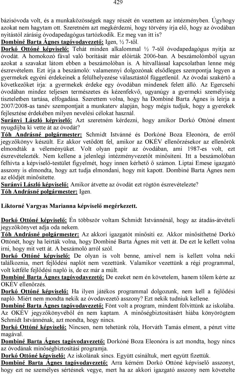 Dorkó Ottóné képviselő: Tehát minden alkalommal ½ 7-től óvodapedagógus nyitja az óvodát. A homokozó fával való borítását már előírták 2006-ban.