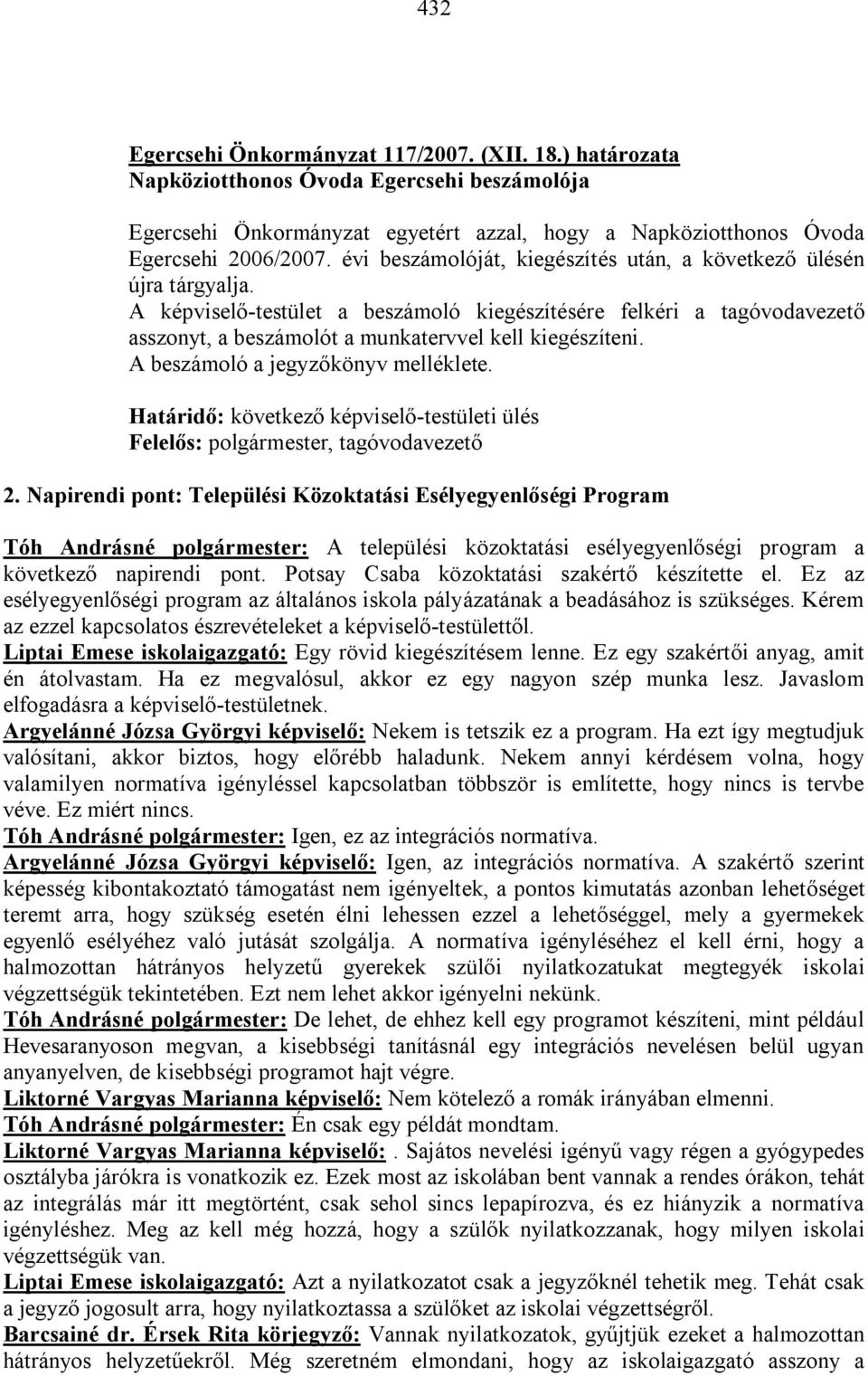 A beszámoló a jegyzőkönyv melléklete. Határidő: következő képviselő-testületi ülés Felelős: polgármester, tagóvodavezető 2.