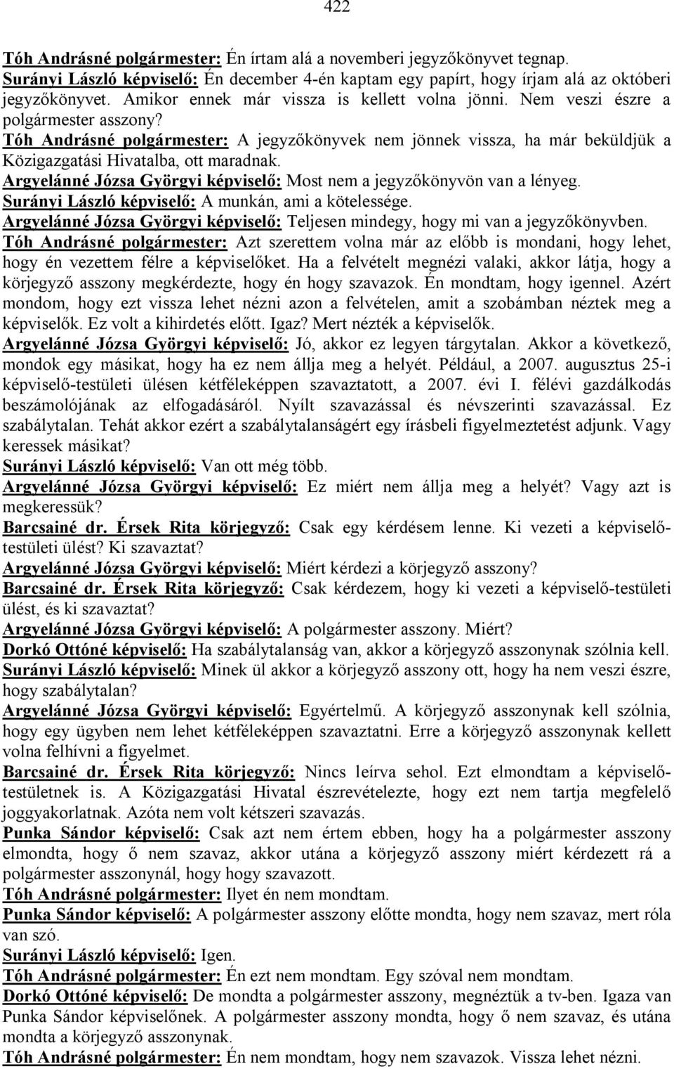 Tóh Andrásné polgármester: A jegyzőkönyvek nem jönnek vissza, ha már beküldjük a Közigazgatási Hivatalba, ott maradnak. Argyelánné Józsa Györgyi képviselő: Most nem a jegyzőkönyvön van a lényeg.