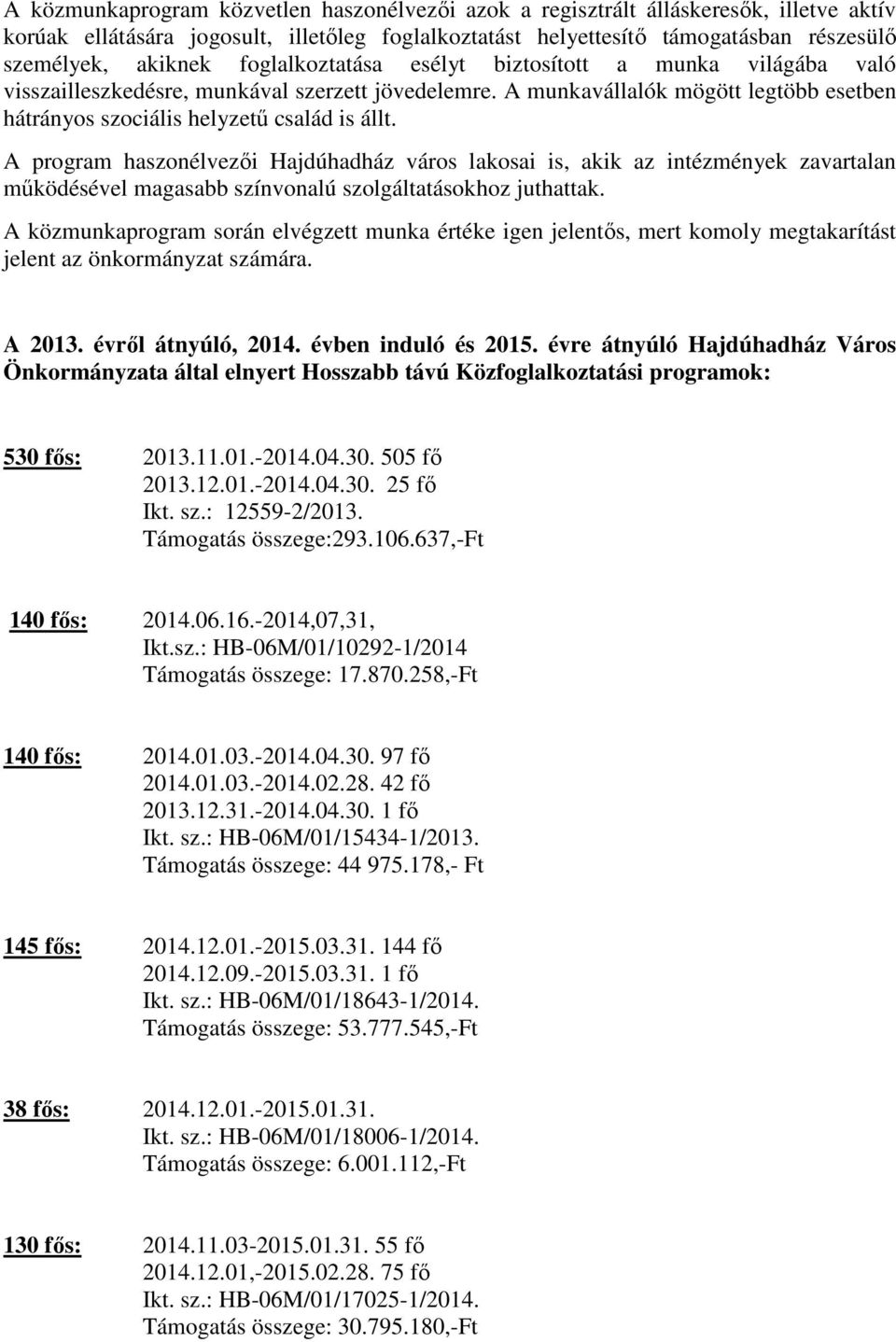 A program haszonélvezői Hajdúhadház város lakosai is, akik az intézmények zavartalan működésével magasabb színvonalú szolgáltatásokhoz juthattak.