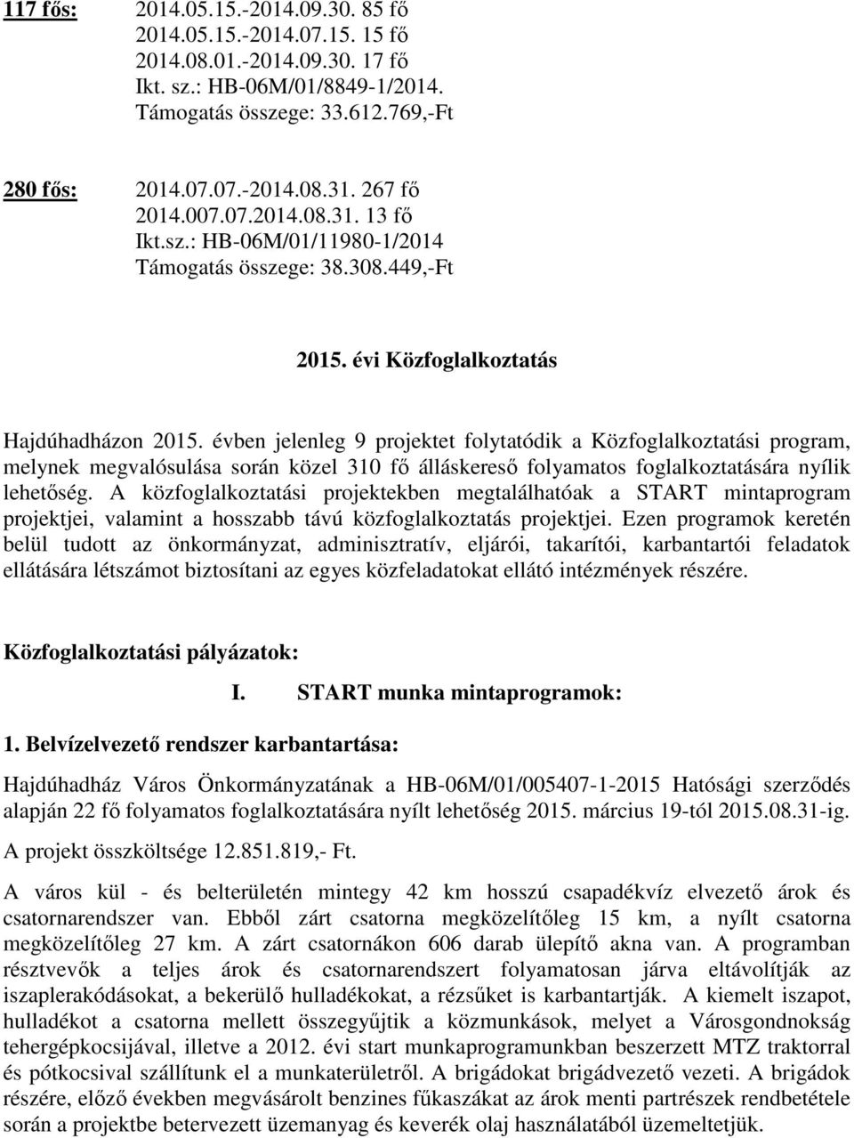 évben jelenleg 9 projektet folytatódik a Közfoglalkoztatási program, melynek megvalósulása során közel 310 fő álláskereső folyamatos foglalkoztatására nyílik lehetőség.