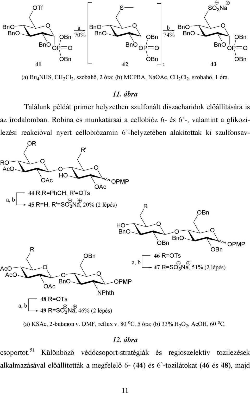 Robina és munkatársai a cellobióz 6- és 6 -, valamint a glikozilezési reakcióval nyert cellobiózamin 6 -helyzetében alakítottak ki szulfonsav- R R' R Ac H Ac PMP Ac 44 R,R=PhCH, R'=Ts a, b 45 R=H,