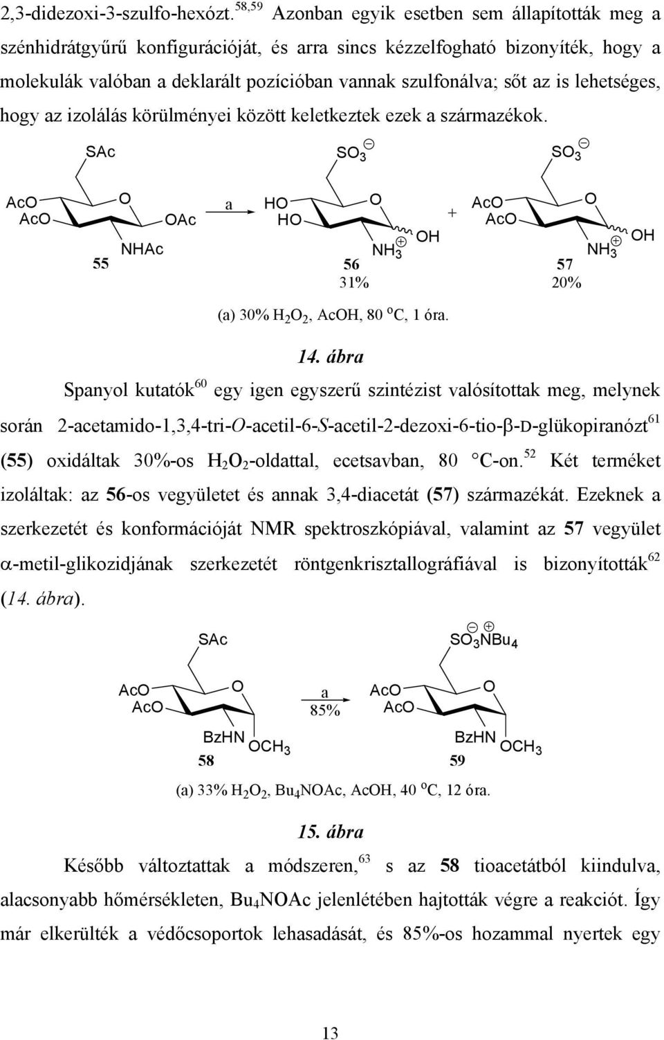 is lehetséges, hogy az izolálás körülményei között keletkeztek ezek a származékok. SAc S 3 S 3 Ac Ac 55 NHAc Ac a H H Ac + Ac H NH 3 NH 3 56 57 31% 20% H (a) 30% H 2 2, AcH, 80 o C, 1 óra. 14.