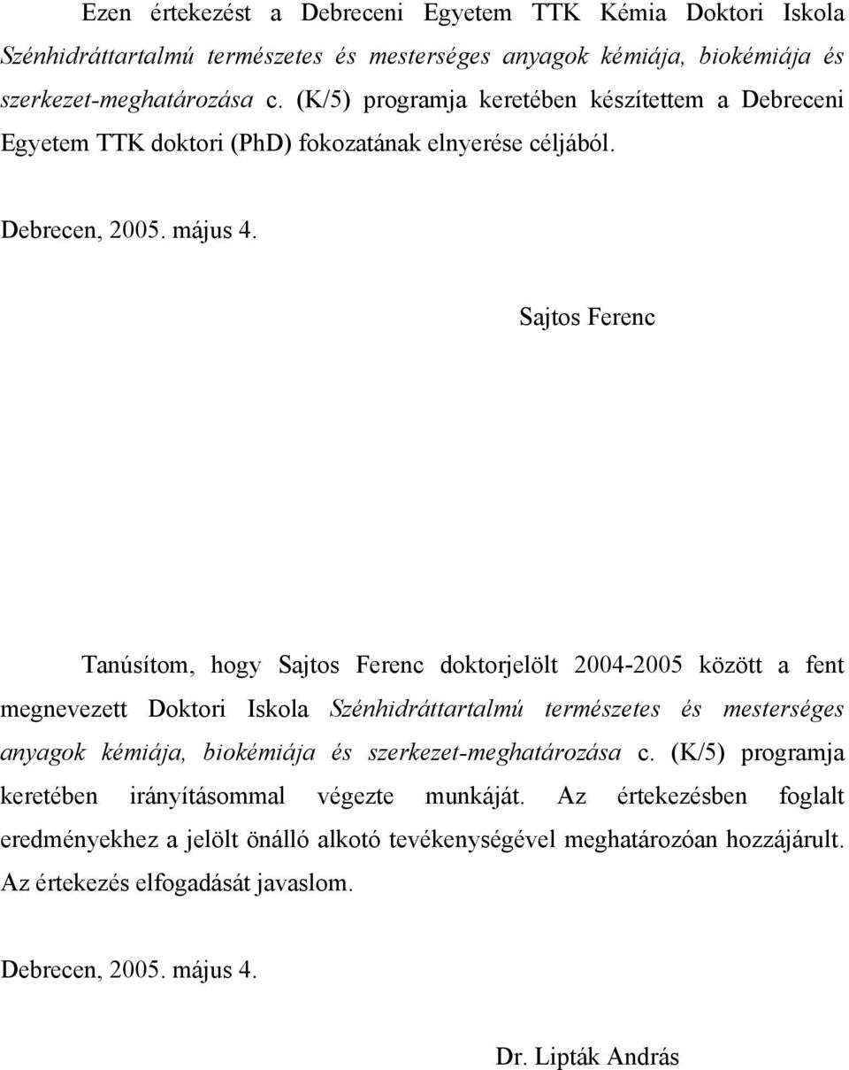 Sajtos Ferenc Tanúsítom, hogy Sajtos Ferenc doktorjelölt 2004-2005 között a fent megnevezett Doktori Iskola Szénhidráttartalmú természetes és mesterséges anyagok kémiája, biokémiája és