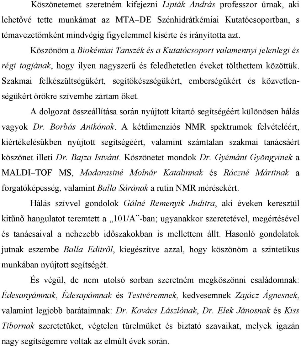 Szakmai felkészültségükért, segítőkészségükért, emberségükért és közvetlenségükért örökre szívembe zártam őket. A dolgozat összeállítása során nyújtott kitartó segítségéért különösen hálás vagyok Dr.