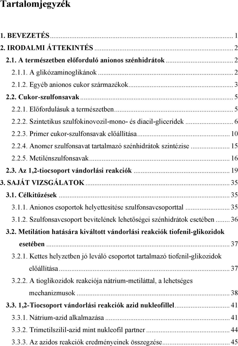 Anomer szulfonsavat tartalmazó szénhidrátok szintézise... 15 2.2.5. Metilénszulfonsavak... 16 2.3. Az 1,2-tiocsoport vándorlási reakciók... 19 3. SAJÁT VIZSGÁLATK... 35 3.1. Célkitűzések... 35 3.1.1. Anionos csoportok helyettesítése szulfonsavcsoporttal.