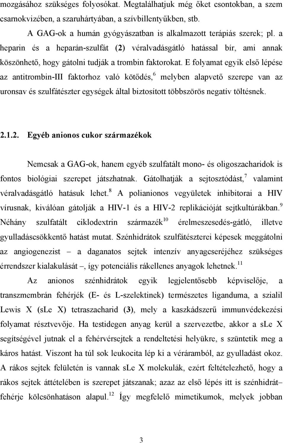 E folyamat egyik első lépése az antitrombin-iii faktorhoz való kötődés, 6 melyben alapvető szerepe van az uronsav és szulfátészter egységek által biztosított többszörös negatív töltésnek. 2.