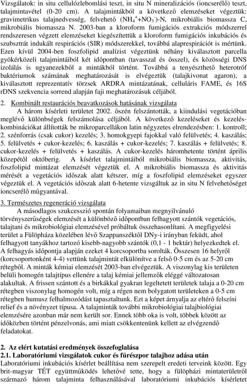 2003-ban a kloroform fumigációs extrakciós módszerrel rendszeresen végzett elemzéseket kiegészítettük a kloroform fumigációs inkubációs és szubsztrát indukált respirációs (SIR) módszerekkel, továbbá