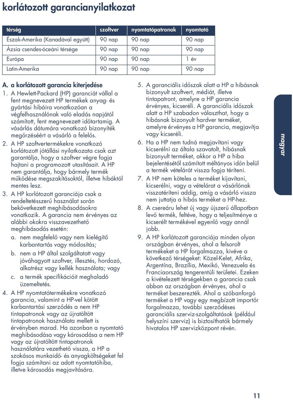 A Hewlett-Packard (HP) garanciát vállal a fent megnevezett HP termékek anyag- és gyártási hibáira vonatkozóan a végfelhasználónak való eladás napjától számított, fent megnevezett időtartamig.