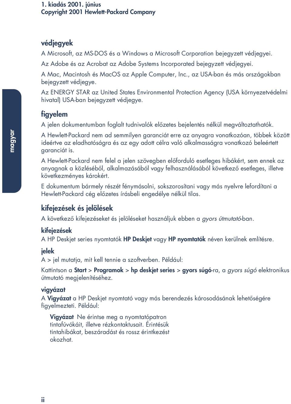 Az ENERGY STAR az United States Environmental Protection Agency (USA környezetvédelmi hivatal) USA-ban bejegyzett védjegye.