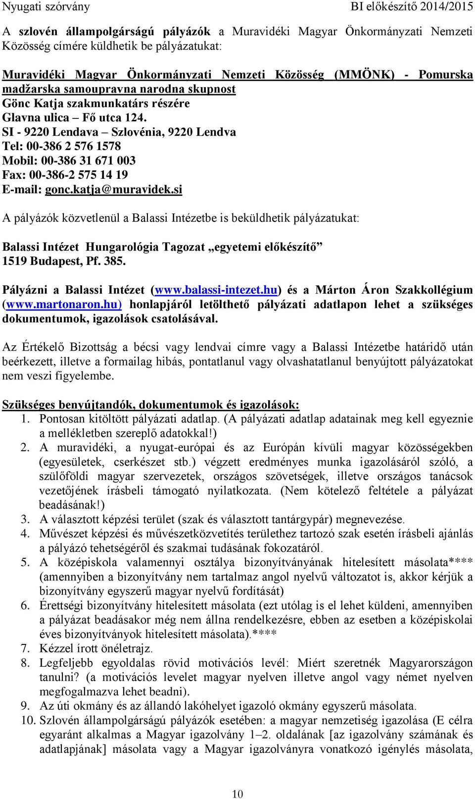 SI - 9220 Lendava Szlovénia, 9220 Lendva Tel: 00-386 2 576 1578 Mobil: 00-386 31 671 003 Fax: 00-386-2 575 14 19 E-mail: gonc.katja@muravidek.