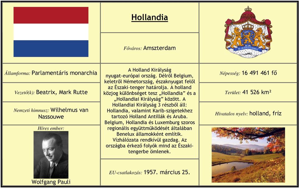 A Hollandiai Királyság 3 részbıl áll: Hollandia, valamint Karib-szigetekhez tartozó Holland Antillák és Aruba.