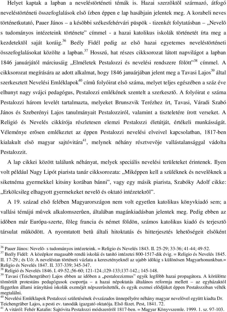 a kezdetektõl saját koráig. 36 Beély Fidél pedig az elsõ hazai egyetemes neveléstörténeti összefoglalásokat közölte a lapban.