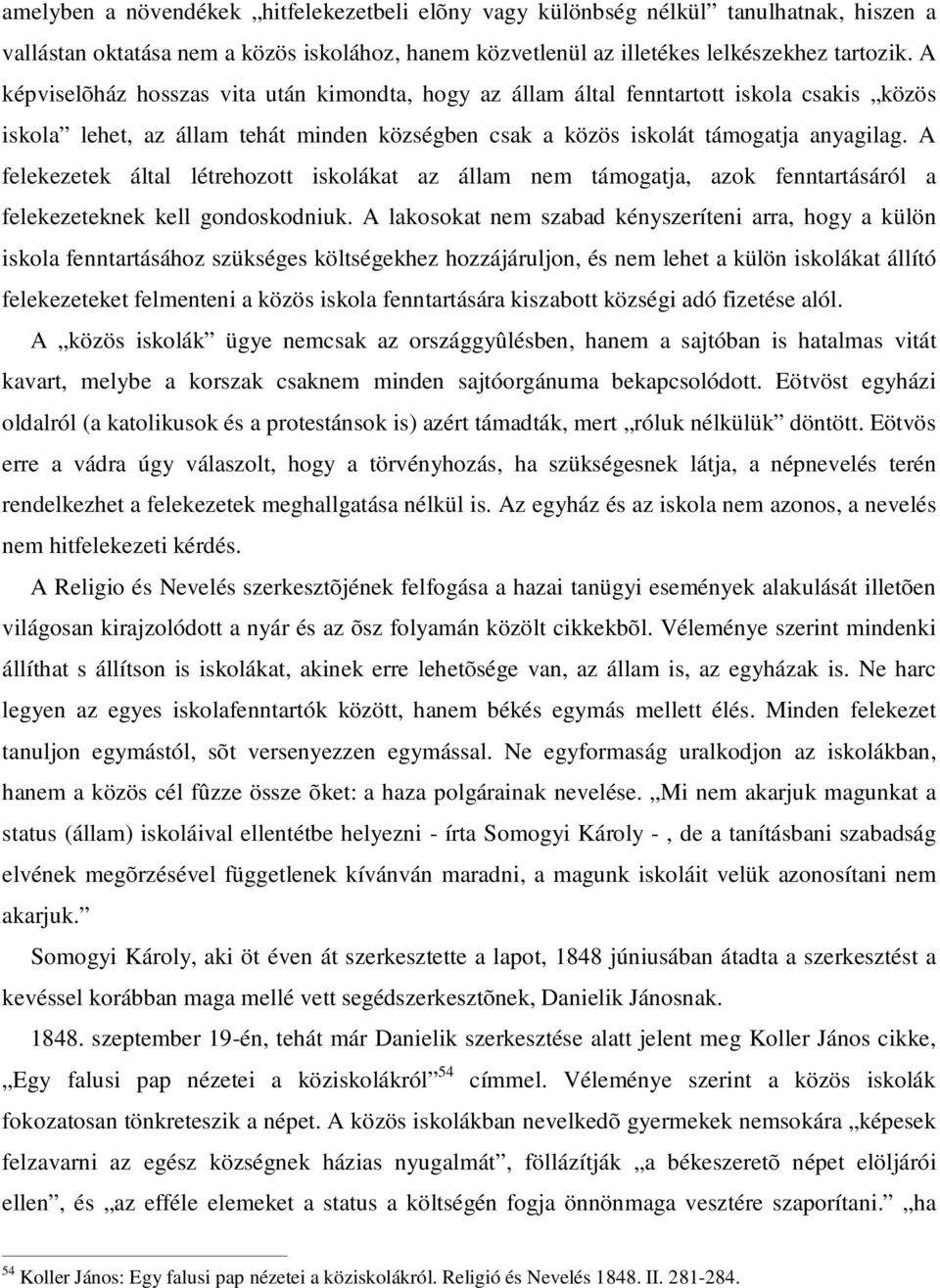 A felekezetek által létrehozott iskolákat az állam nem támogatja, azok fenntartásáról a felekezeteknek kell gondoskodniuk.