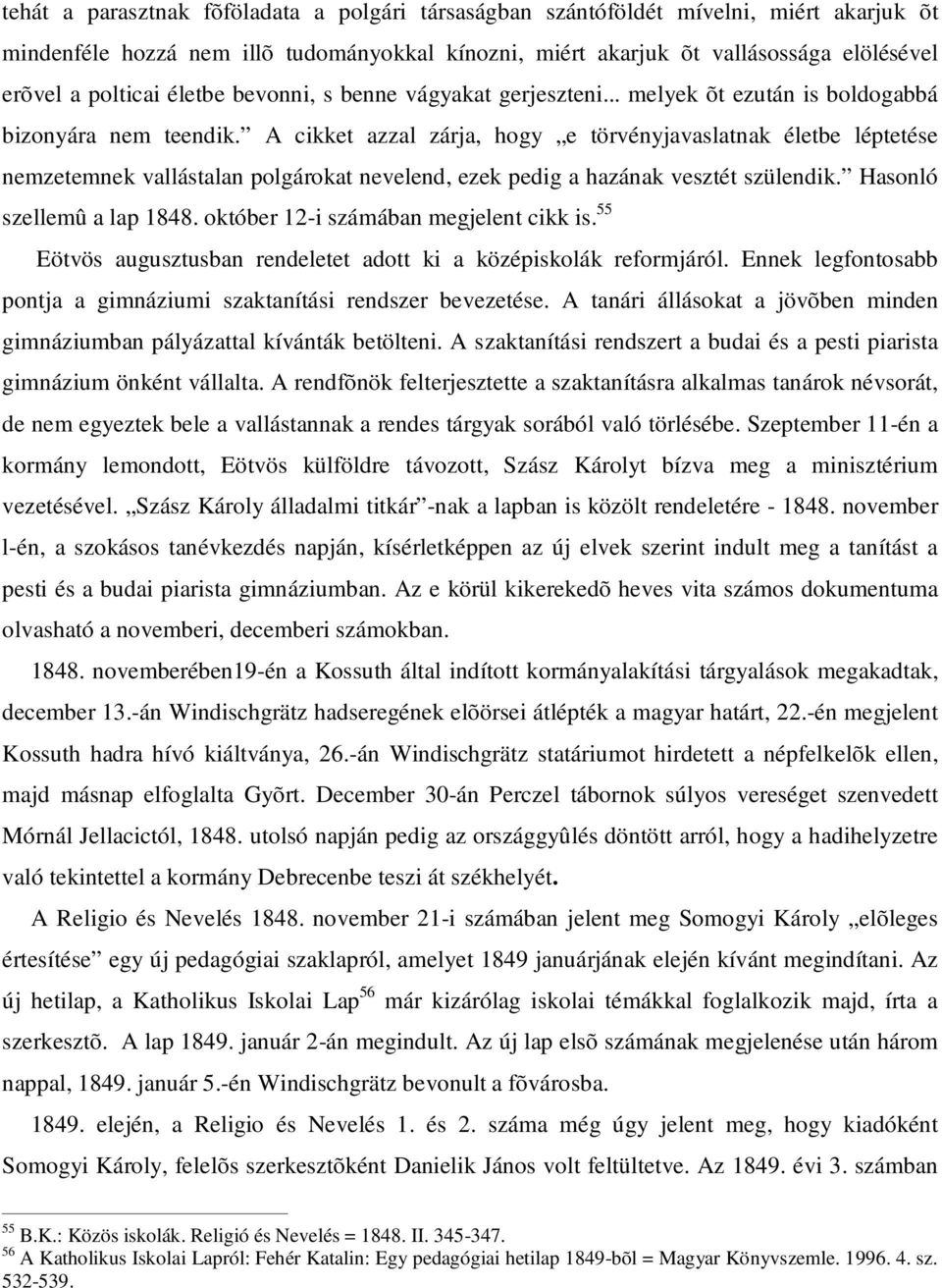 A cikket azzal zárja, hogy e törvényjavaslatnak életbe léptetése nemzetemnek vallástalan polgárokat nevelend, ezek pedig a hazának vesztét szülendik. Hasonló szellemû a lap 1848.