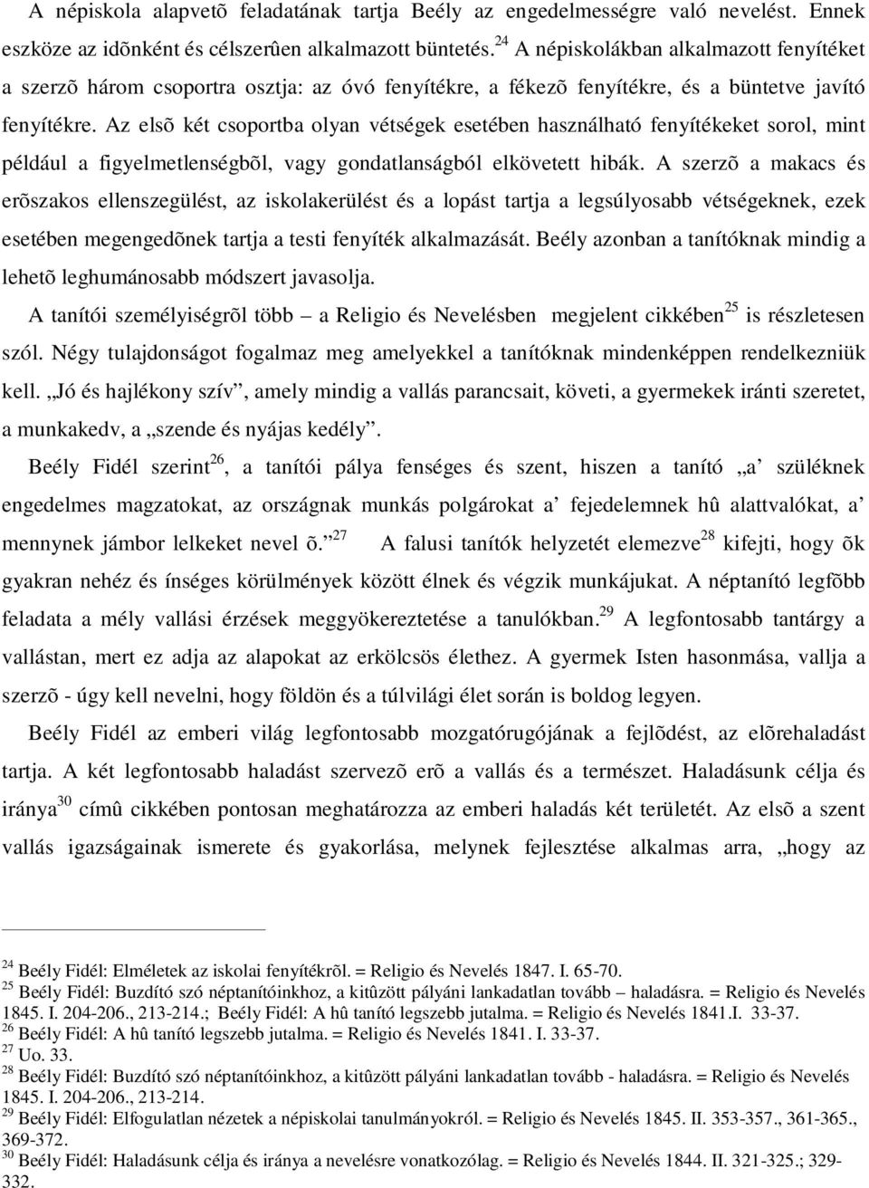 Az elsõ két csoportba olyan vétségek esetében használható fenyítékeket sorol, mint például a figyelmetlenségbõl, vagy gondatlanságból elkövetett hibák.