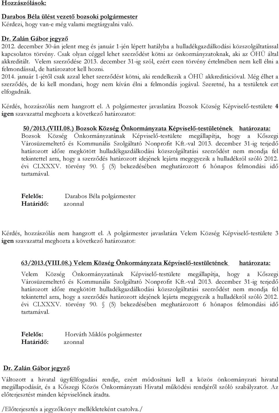 Csak olyan céggel lehet szerződést kötni az önkormányzatoknak, aki az ÖHÜ által akkreditált. Velem szerződése 2013.